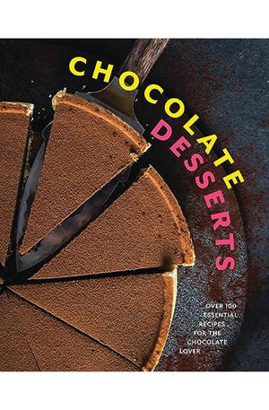 Chocolate Desserts: Over 100 Essential Recipes for the Chocolate Lover