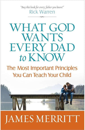 What God Wants Every Dad to Know: The Most Important Principles You Can Teach Your Child