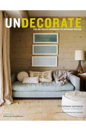 Undecorate: The No-Rules Approach to Interior Design