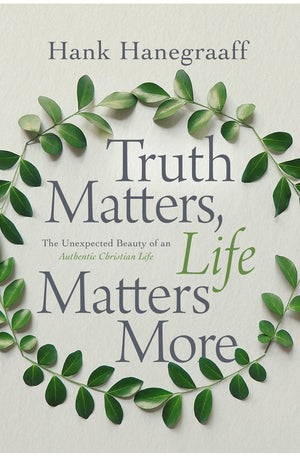 Truth Matters, Life Matters More: The Unexpected Beauty of an Authentic Christian Life