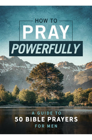 How to Pray Powerfully: A Guide to 50 Bible Prayers for Men
