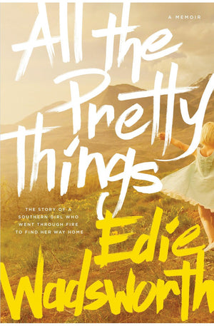 All the Pretty Things: The Story of a Southern Girl Who Went through Fire to Find Her Way Home