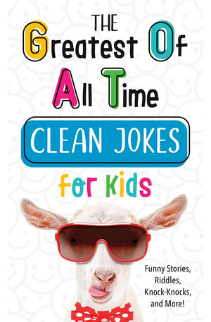 The Greatest of All Time Clean Jokes for Kids: Funny Stories, Riddles, Knock-Knocks, and More!