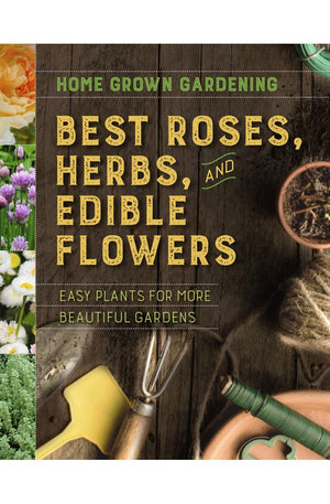 Best Roses, Herbs, And Edible Flowers (Home Grown Gardening)