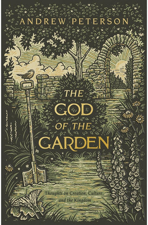 The God of the Garden: Thoughts on Creation, Culture, and the Kingdom