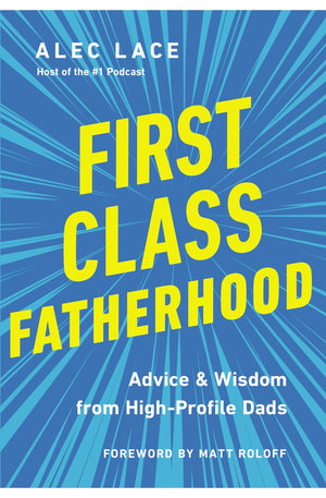 First Class Fatherhood: Advice and Wisdom from High-Profile Dads