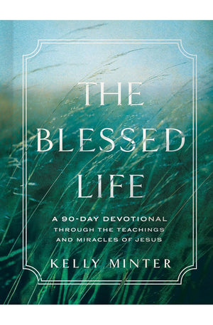 The Blessed Life: A 90-Day Devotional through the Teachings and Miracles of Jesus