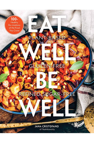 Eat Well, Be Well: 100+ Healthy Re-creations of the Food You Crave - A Cookbook
