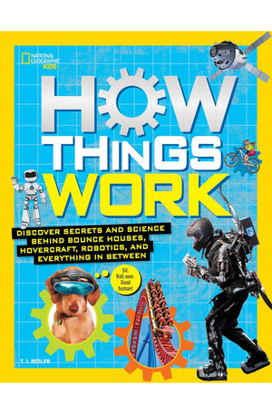 How Things Work: Discover Secrets and Science Behind Bounce Houses, Hovercraft, Robotics, and Everything in Between (National Geographic Kids)