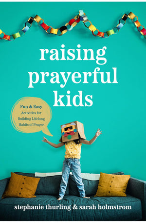Raising Prayerful Kids: Fun and Easy Activities for Building Lifelong Habits of Prayer