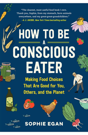 How to Be a Conscious Eater: Making Food Choices That Are Good for You, Others, and the Planet