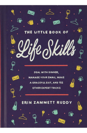 The Little Book of Life Skills: Deal with Dinner, Manage Your Email, Make a Graceful Exit, and 152 Other Expert Tricks