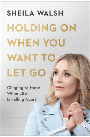 Holding On When You Want to Let Go: Clinging to Hope When Life Is Falling Apart