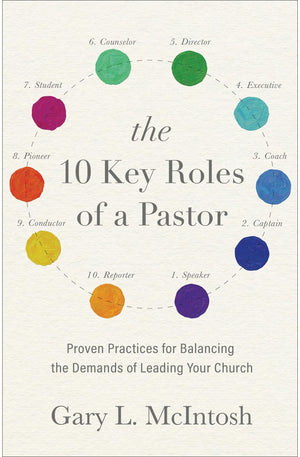 The 10 Key Roles of a Pastor: Proven Practices for Balancing the Demands of Leading Your Church