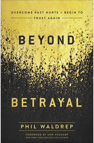 Beyond Betrayal: Overcome Past Hurts and Begin to Trust Again