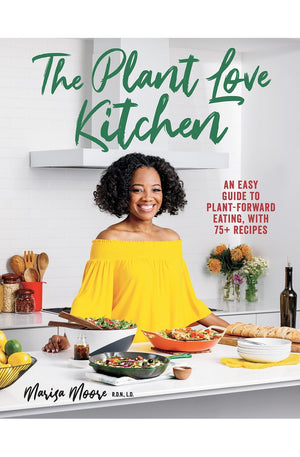 The Plant Love Kitchen: An Easy Guide to Plant-Forward Eating, With 75+ Recipes