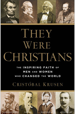 They Were Christians: The Inspiring Faith of Men and Women Who Changed the World