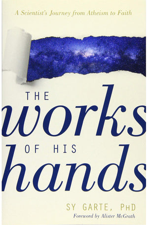 The Works of His Hands: A Scientist’s Journey from Atheism to Faith