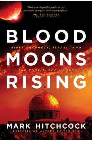Blood Moons Rising: Bible Prophecy, Israel, and the Four Blood Moons