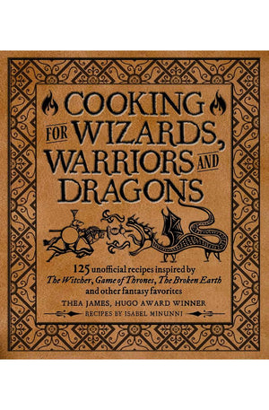 Cooking for Wizards, Warriors and Dragons: 125 unofficial recipes inspired by The Witcher, Game of Thrones, The Broken Earth and other fantasy favorites
