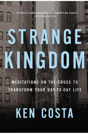 Strange Kingdom: Meditations on the Cross to Transform Your Day to Day Life