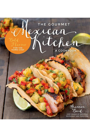 The Gourmet Mexican Kitchen- A Cookbook: Bold Flavors For the Home Chef