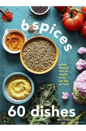 6 Spices, 60 Dishes: Indian Recipes That Are Simple, Fresh, and Big on Taste