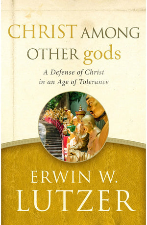 Christ Among Other gods: A Defense of Christ in an Age of Tolerance
