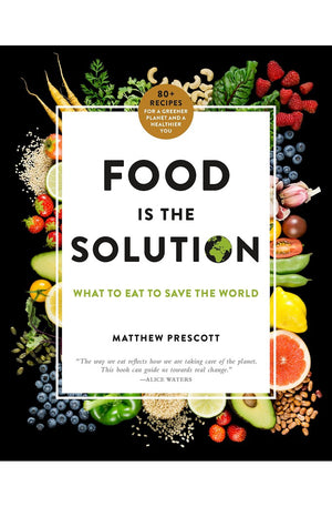 Food Is the Solution: What to Eat to Save the World--80+ Recipes for a Greener Planet and a Healthier You