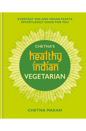 Chetna's Healthy Indian: Vegetarian: Everyday Veg and Vegan Feasts Effortlessly Good for You