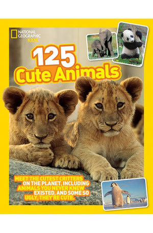 125 Cute Animals: Meet the Cutest Critters on the Planet, Including Animals You Never Knew Existed, and Some So Ugly They're Cute (National Geographic Kids)