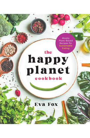 The Happy Planet Cookbook: Mostly Plant-Based Recipes for Sustainable Eating