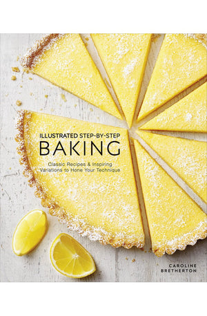 Illustrated Step-by-Step Baking: Classic and Inspiring Variations to Hone Your Techniques