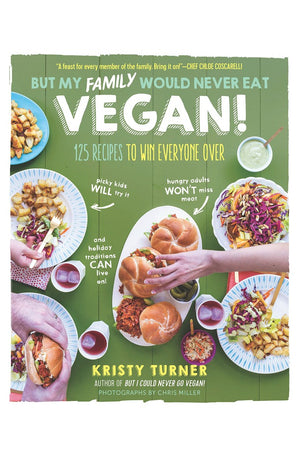 But My Family Would Never Eat Vegan!: 125 Recipes to Win Everyone Over (But I Could Never Go Vegan!)