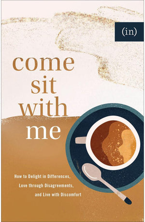 Come Sit with Me: How to Delight in Differences, Love through Disagreements, and Live with Discomfort
