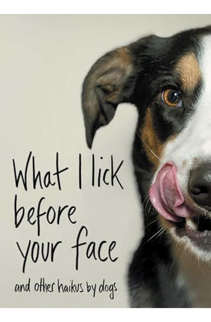 What I Lick Before Your Face: And Other Haikus by Dogs