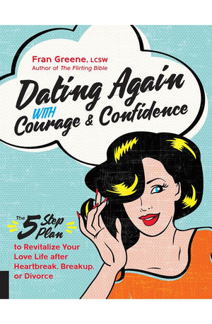 Dating Again with Courage and Confidence: The Five-Step Plan to Revitalize Your Love Life after Heartbreak, Breakup, or Divorce