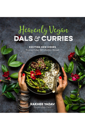 Heavenly Vegan Dals & Curries: Exciting New Dishes From an Indian Girl's Kitchen Abroad