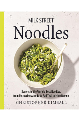 Milk Street Noodles: Secrets to the World’s Best Noodles, from Fettuccine Alfredo to Pad Thai to Miso Ramen