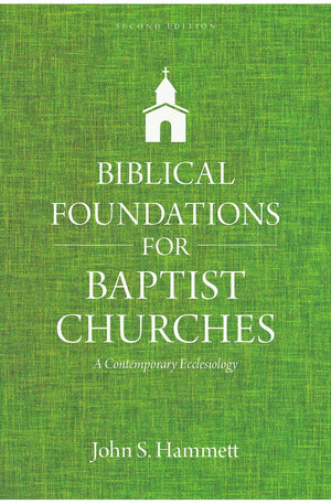 Biblical Foundations for Baptist Churches: A Contemporary Ecclesiology