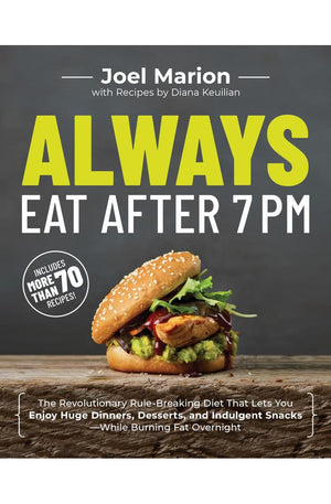 Always Eat After 7 PM: The Revolutionary Rule-Breaking Diet That Lets You Enjoy Huge Dinners, Desserts, and Indulgent Snacks#While Burning Fat Overnight