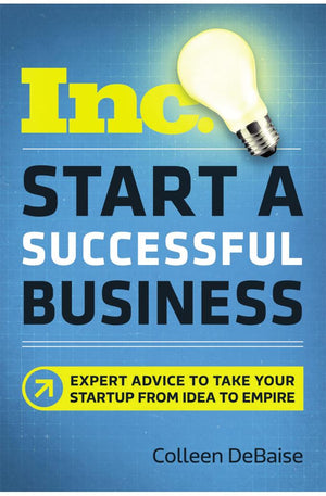 Start a Successful Business: Expert Advice to Take Your Startup from Idea to Empire (Inc. Magazine)