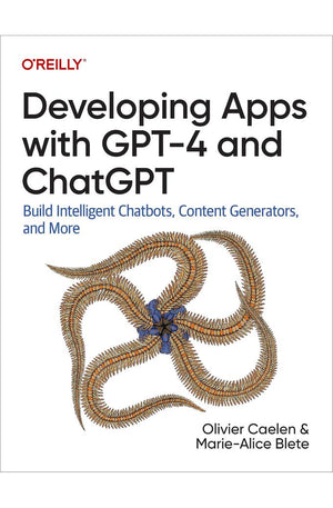 Developing Apps with GPT-4 and ChatGPT: Build Intelligent Chatbots, Content Generators, and More