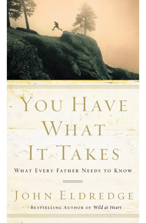 You Have What It Takes: What Every Father Needs to Know