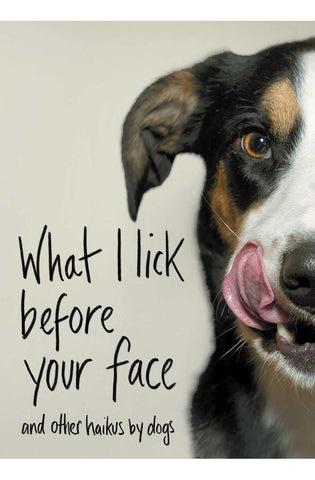 Image of What I Lick Before Your Face: And Other Haikus by Dogs