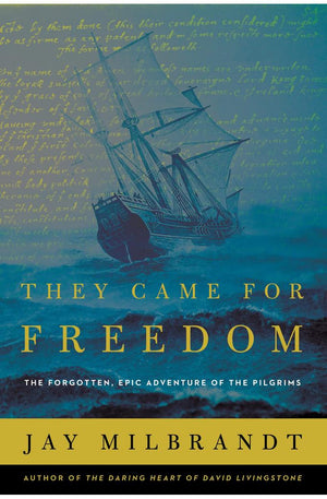 They Came for Freedom: The Forgotten, Epic Adventure of the Pilgrims