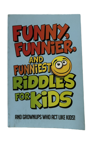 Funny, Funnier, and Funniest Riddles for Kids (and Grownups Who Act Like Kids!)