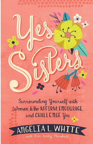 Image of Yes Sisters: Surrounding Yourself with Women Who Affirm, Encourage, and Challenge You