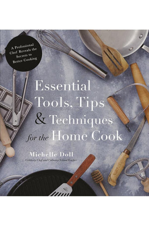 Essential Tools, Tips & Techniques for the Home Cook: A Professional Chef Reveals the Secrets to Better Cooking
