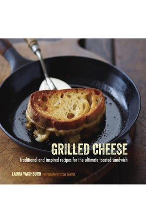 Grilled Cheese: Traditional and inspired recipes for the ultimate toasted sandwich